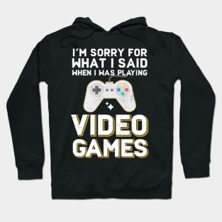 I'm Sorry For What I Said When I Was Playing Video Games Hoodie